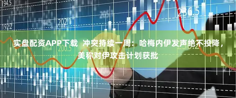 实盘配资APP下载  冲突持续一周：哈梅内伊发声绝不投降，美称对伊攻击计划获批